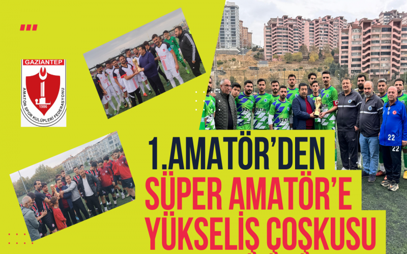 1. AMATÖR’DEN SÜPER AMATÖR’E YÜKŞELİŞ ÇOŞKUSU!